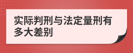 实际判刑与法定量刑有多大差别