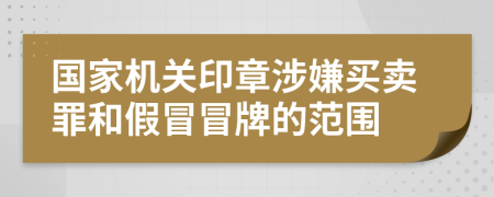 国家机关印章涉嫌买卖罪和假冒冒牌的范围