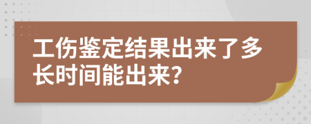 工伤鉴定结果出来了多长时间能出来？