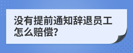 没有提前通知辞退员工怎么赔偿？