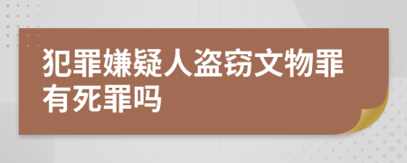 犯罪嫌疑人盗窃文物罪有死罪吗