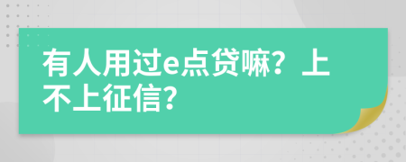 有人用过e点贷嘛？上不上征信？