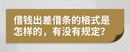 借钱出差借条的格式是怎样的，有没有规定？