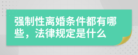 强制性离婚条件都有哪些，法律规定是什么