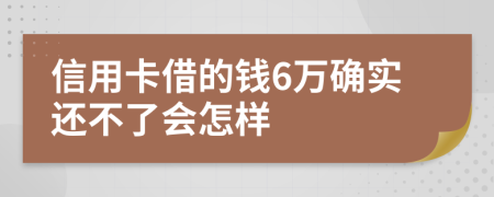 信用卡借的钱6万确实还不了会怎样