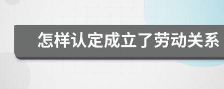 怎样认定成立了劳动关系