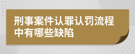 刑事案件认罪认罚流程中有哪些缺陷