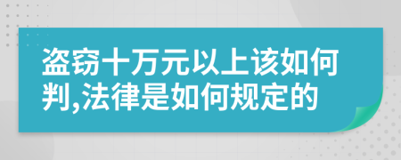 盗窃十万元以上该如何判,法律是如何规定的