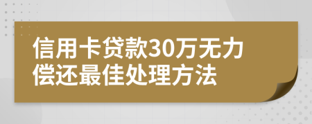 信用卡贷款30万无力偿还最佳处理方法