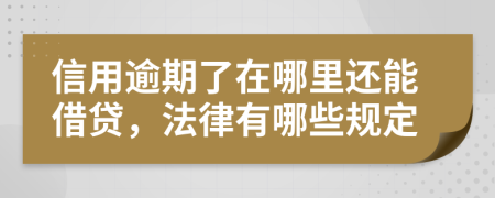 信用逾期了在哪里还能借贷，法律有哪些规定