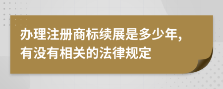 办理注册商标续展是多少年,有没有相关的法律规定