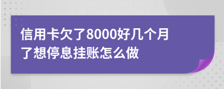 信用卡欠了8000好几个月了想停息挂账怎么做