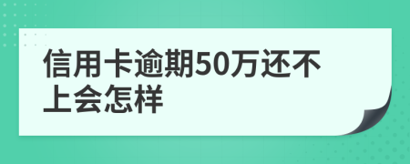 信用卡逾期50万还不上会怎样