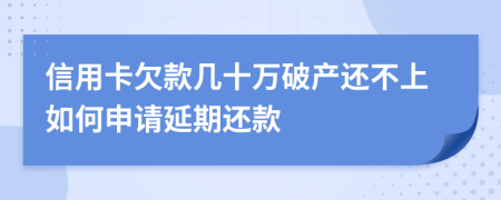 信用卡欠款几十万破产还不上如何申请延期还款