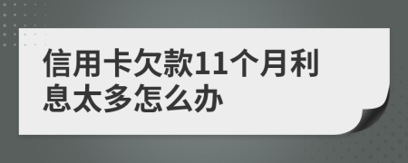 信用卡欠款11个月利息太多怎么办
