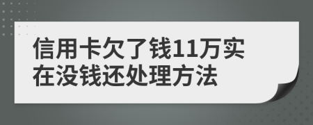 信用卡欠了钱11万实在没钱还处理方法