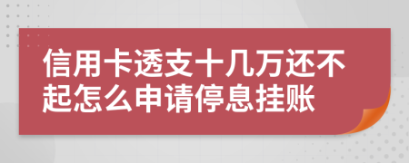 信用卡透支十几万还不起怎么申请停息挂账