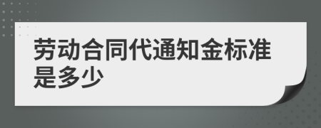 劳动合同代通知金标准是多少