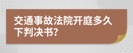 交通事故法院开庭多久下判决书？