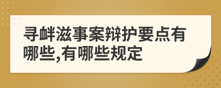 寻衅滋事案辩护要点有哪些,有哪些规定