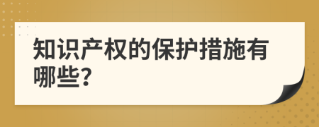 知识产权的保护措施有哪些？