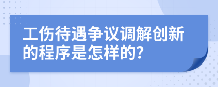 工伤待遇争议调解创新的程序是怎样的？