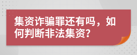 集资诈骗罪还有吗，如何判断非法集资？