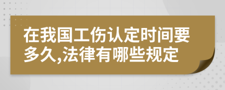 在我国工伤认定时间要多久,法律有哪些规定