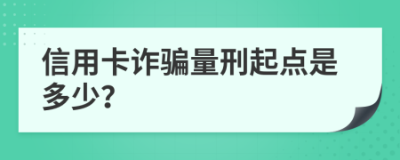 信用卡诈骗量刑起点是多少？