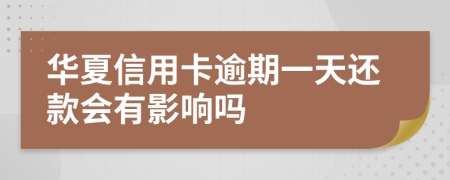 华夏信用卡逾期一天还款会有影响吗