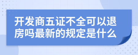 开发商五证不全可以退房吗最新的规定是什么