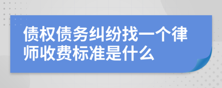债权债务纠纷找一个律师收费标准是什么