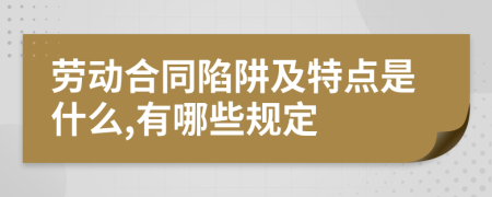 劳动合同陷阱及特点是什么,有哪些规定