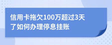 信用卡拖欠100万超过3天了如何办理停息挂账