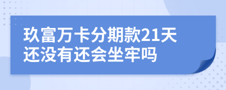 玖富万卡分期款21天还没有还会坐牢吗