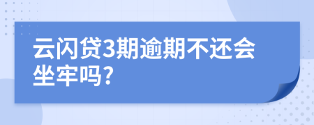 云闪贷3期逾期不还会坐牢吗?