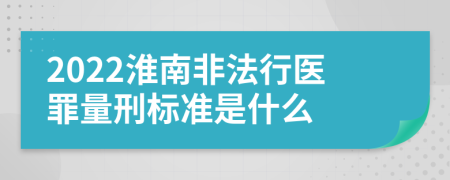 2022淮南非法行医罪量刑标准是什么