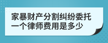 家暴财产分割纠纷委托一个律师费用是多少