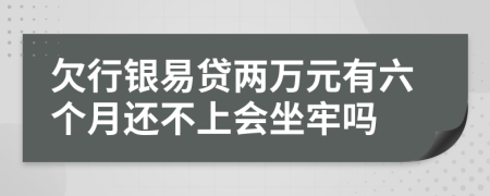 欠行银易贷两万元有六个月还不上会坐牢吗
