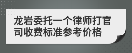 龙岩委托一个律师打官司收费标准参考价格