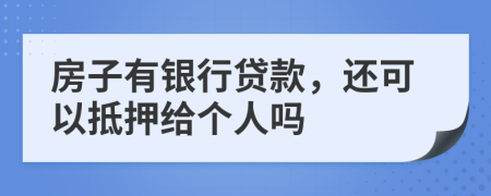 房子有银行贷款，还可以抵押给个人吗