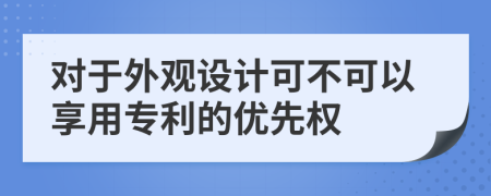 对于外观设计可不可以享用专利的优先权