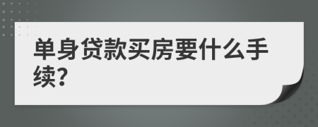 单身贷款买房要什么手续？