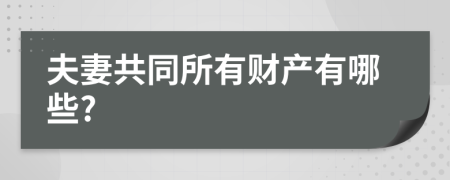 夫妻共同所有财产有哪些?