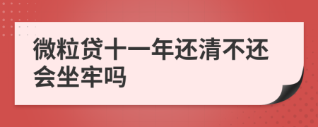 微粒贷十一年还清不还会坐牢吗