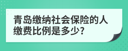 青岛缴纳社会保险的人缴费比例是多少?