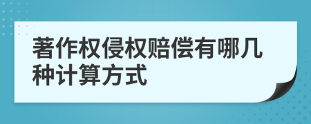 著作权侵权赔偿有哪几种计算方式