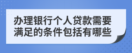 办理银行个人贷款需要满足的条件包括有哪些