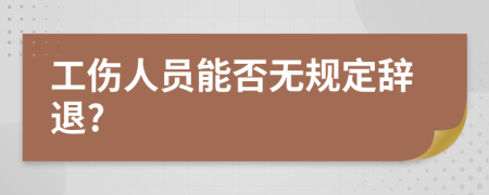 工伤人员能否无规定辞退?