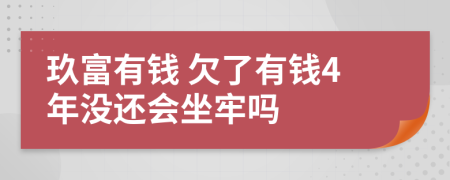  玖富有钱 欠了有钱4年没还会坐牢吗